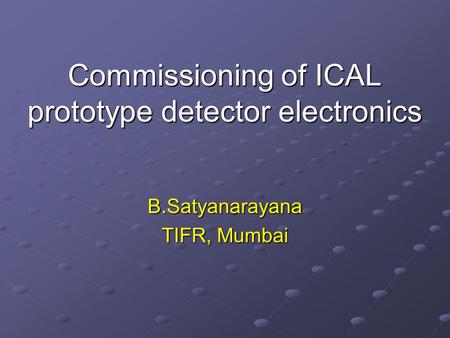 Commissioning of ICAL prototype detector electronics B.Satyanarayana TIFR, Mumbai.
