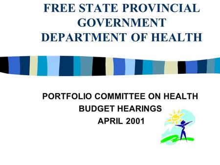 FREE STATE PROVINCIAL GOVERNMENT DEPARTMENT OF HEALTH PORTFOLIO COMMITTEE ON HEALTH BUDGET HEARINGS APRIL 2001.