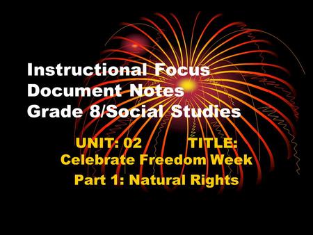 Instructional Focus Document Notes Grade 8/Social Studies UNIT: 02 TITLE: Celebrate Freedom Week Part 1: Natural Rights.