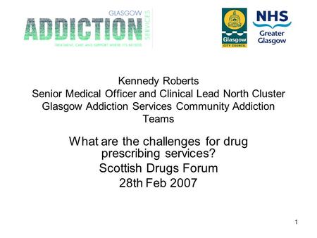 1 Kennedy Roberts Senior Medical Officer and Clinical Lead North Cluster Glasgow Addiction Services Community Addiction Teams What are the challenges for.
