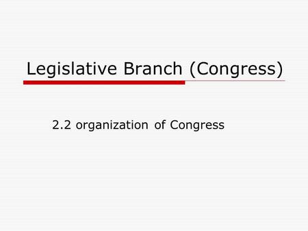 Legislative Branch (Congress) 2.2 organization of Congress.