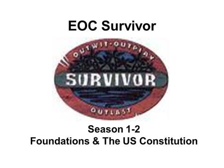EOC Survivor Season 1-2 Foundations & The US Constitution.