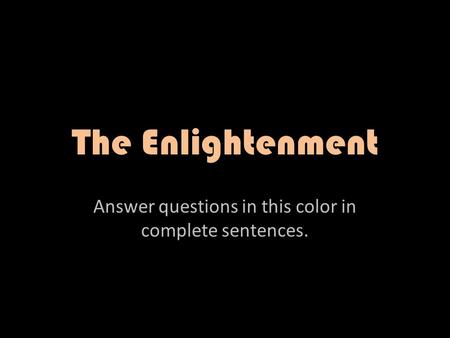 The Enlightenment Answer questions in this color in complete sentences.