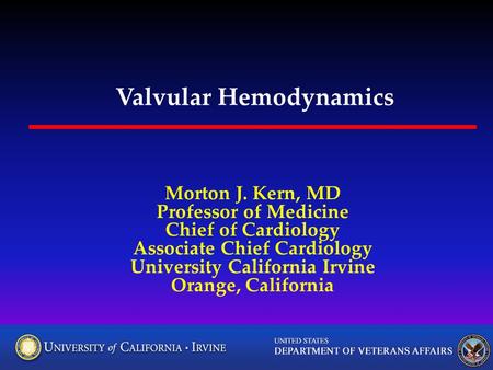 Valvular Hemodynamics Morton J. Kern, MD Professor of Medicine Chief of Cardiology Associate Chief Cardiology University California Irvine Orange, California.