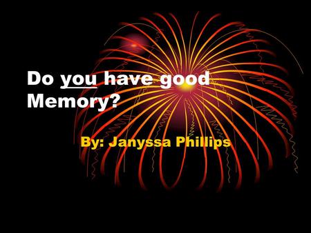 Do you have good Memory? By: Janyssa Phillips. Introduction I always wondered who has better memory. So, I wanted to do it for my project, and see what.