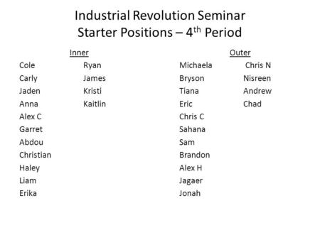 Industrial Revolution Seminar Starter Positions – 4 th Period InnerOuter ColeRyan Michaela Chris N CarlyJames BrysonNisreen JadenKristiTianaAndrew AnnaKaitlinEricChad.