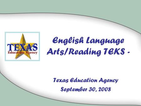English Language Arts/Reading TEKS - Texas Education Agency September 30, 2008.
