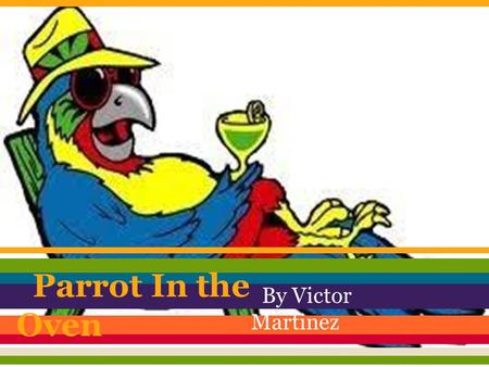 Parrot In the Oven By Victor Martinez.