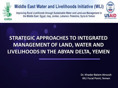 STRATEGIC APPROACHES TO INTEGRATED MANAGEMENT OF LAND, WATER AND LIVELIHOODS IN THE ABYAN DELTA, YEMEN Dr. Khader Balem Atroosh WLI Focal Point, Yemen.