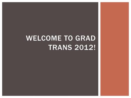 WELCOME TO GRAD TRANS 2012!.  THIS MUST ALL BE COMPLETED OR YOU CANNOT GRADUATE!!!  Grade 11 – Mr. Chubb or Ms. Rowley  Grade 12 – Mr. Chase  Hand.