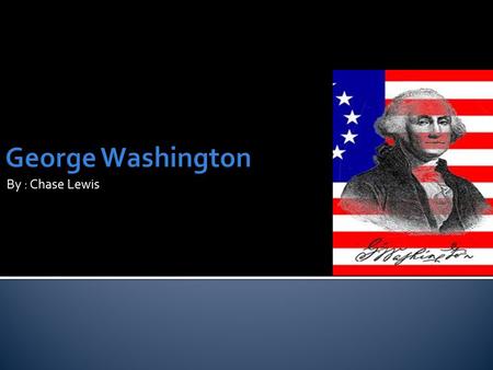 By : Chase Lewis.  George Washington was born February 22, 1732.  He was a military and political leader of the United States of America from 1775 to.
