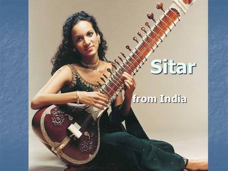 Sitar from India. Sitar Most well-known instrument from India Most well-known instrument from India Invented in the 18 th century Invented in the 18 th.