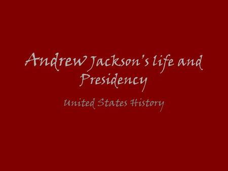 Andrew Jackson’s life and Presidency United States History.