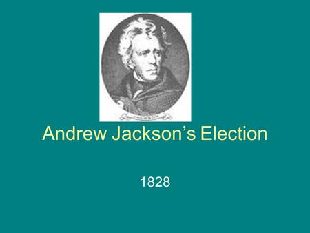 Andrew Jackson’s Election 1828. Background “The Corrupt Bargain” –Ran in 1824 against John Quincy Adams –Won popular vote, but no majority in electoral.