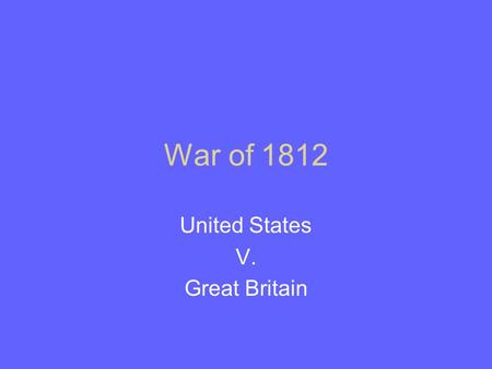 War of 1812 United States V. Great Britain. War Highlights.