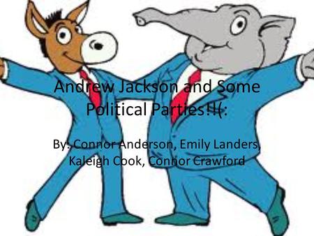 Andrew Jackson and Some Political Parties!!(: By: Connor Anderson, Emily Landers, Kaleigh Cook, Connor Crawford.
