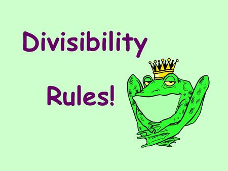 Divisibility Rules!. What is Divisibility? Divisibility means that after dividing, there will be no remainders. The divisor can evenly divide into the.