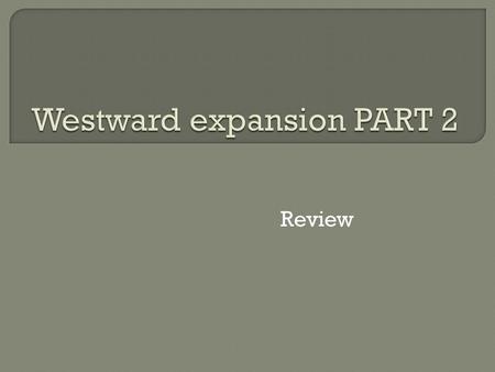 Westward expansion PART 2