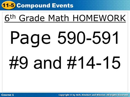 6 th Grade Math HOMEWORK Page 590-591 #9 and #14-15 Course 1 11-5 Compound Events.