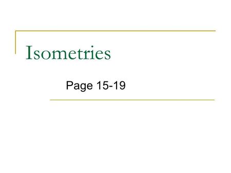 Isometries Page 15-19. Isometry – A transformation in a plane that results in an image that is congruent to the original object. Which transformations.