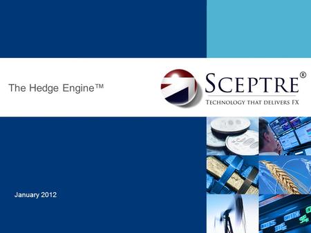 January 2012 The Hedge Engine™. 1 About Sceptre Sceptre is a technology company based in Central London with offices in Cambridge, Bournemouth and Chichester.