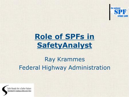 Role of SPFs in SafetyAnalyst Ray Krammes Federal Highway Administration.