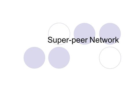 Super-peer Network. Motivation: Search in P2P Centralised (Napster) Flooding (Gnutella)  Essentially a breadth-first search using TTLs Distributed Hash.