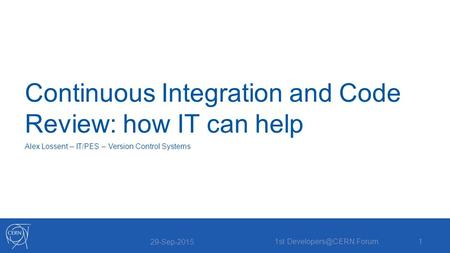 Continuous Integration and Code Review: how IT can help Alex Lossent – IT/PES – Version Control Systems 29-Sep-2015 1st Forum1.