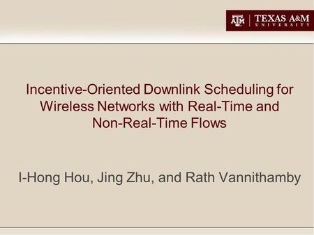 Incentive-Oriented Downlink Scheduling for Wireless Networks with Real-Time and Non-Real-Time Flows I-Hong Hou, Jing Zhu, and Rath Vannithamby.