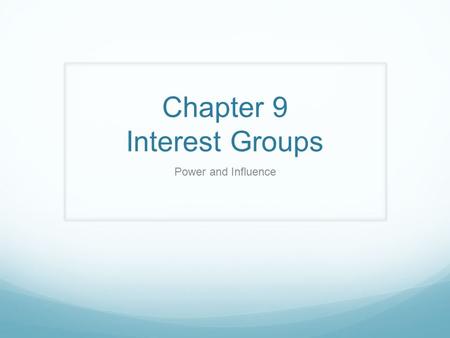 Chapter 9 Interest Groups Power and Influence. Goals & Objectives 1. Interest groups influence on policy. 2. Role of interest groups in politics. 3. Interest.