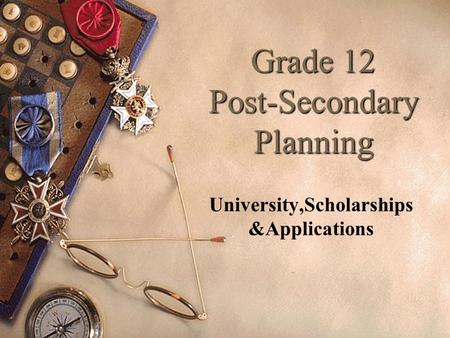Grade 12 Post-Secondary Planning University,Scholarships &Applications.