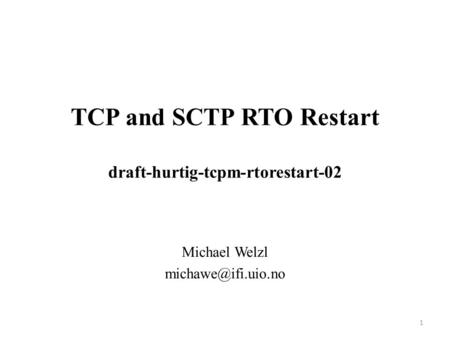 TCP and SCTP RTO Restart draft-hurtig-tcpm-rtorestart-02 Michael Welzl 1.