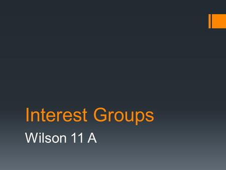 Interest Groups Wilson 11 A. Who GovernsTo What Ends Objective Questions  Do interest groups dominate government, and is any particular lobby politically.