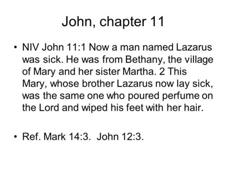 John, chapter 11 NIV John 11:1 Now a man named Lazarus was sick. He was from Bethany, the village of Mary and her sister Martha. 2 This Mary, whose brother.