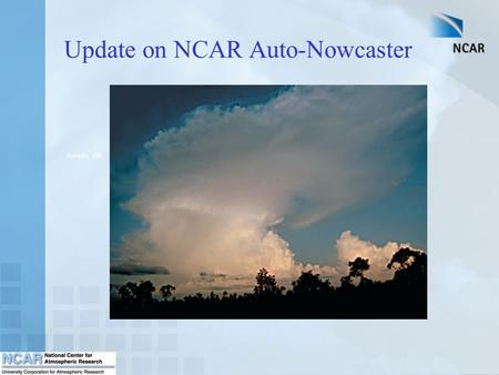 Update on NCAR Auto-Nowcaster Juneau, AK. The Auto-Nowcaster System An expert system which produces short-term (0-1 hr) forecasts of thunderstorm initiation,