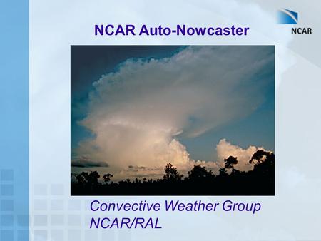 NCAR Auto-Nowcaster Convective Weather Group NCAR/RAL.