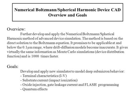 Numerical Boltzmann/Spherical Harmonic Device CAD Overview and Goals Overview: Further develop and apply the Numerical Boltzmann/Spherical Harmonic method.