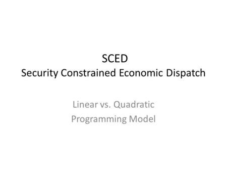 SCED Security Constrained Economic Dispatch Linear vs. Quadratic Programming Model.