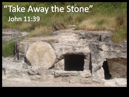 “Take away the stone.” “Loose him, and let him go.”