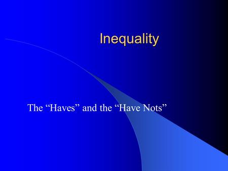 Inequality The “Haves” and the “Have Nots”. Course Themes Inequality – Crime Corporate Crime – Health Issues – War and Conflict – Race / Ethnicity – Gender.
