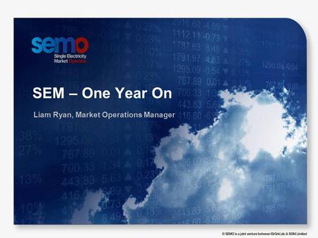 SEM – One Year On Liam Ryan, Market Operations Manager.