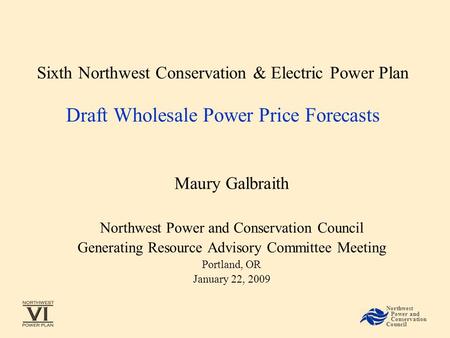Sixth Northwest Conservation & Electric Power Plan Draft Wholesale Power Price Forecasts Maury Galbraith Northwest Power and Conservation Council Generating.