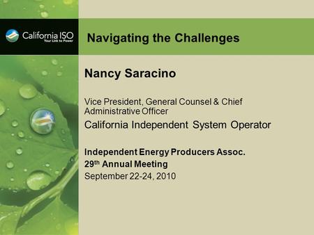 Navigating the Challenges Nancy Saracino Vice President, General Counsel & Chief Administrative Officer California Independent System Operator Independent.