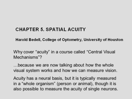 Why cover “acuity” in a course called “Central Visual Mechanisms”? …because we are now talking about how the whole visual system works and how we can measure.