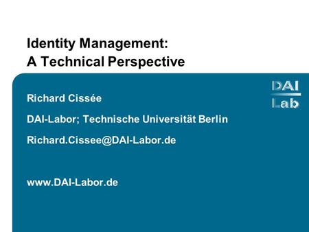 Identity Management: A Technical Perspective Richard Cissée DAI-Labor; Technische Universität Berlin