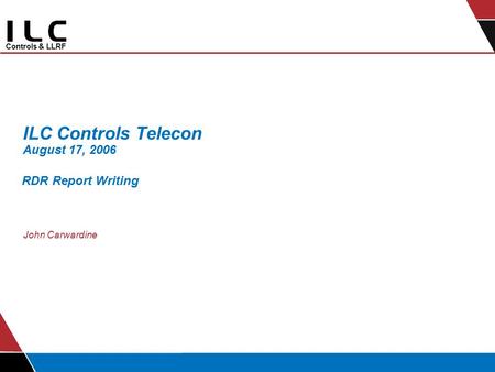 Controls & LLRF ILC Controls Telecon August 17, 2006 John Carwardine RDR Report Writing.