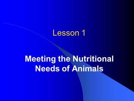 Lesson 1 Meeting the Nutritional Needs of Animals.