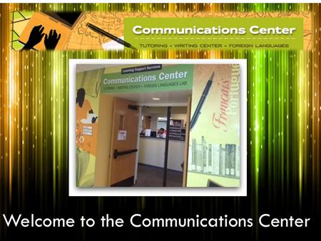 Welcome to the Communications Center. Operating Hours  Mondays – Thursdays 8 a.m. to 8 p.m.  Fridays 8 a.m. to 5 p.m.  Saturdays 9 a.m. to 2 p.m. 