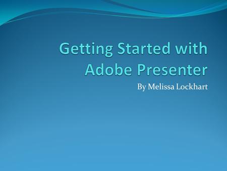 By Melissa Lockhart. Objectives Review Adobe Presenter Tips Identify the steps for defining the Audio input source for your Adobe Presentation Identify.