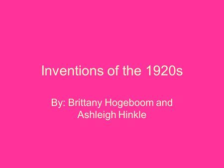 Inventions of the 1920s By: Brittany Hogeboom and Ashleigh Hinkle.